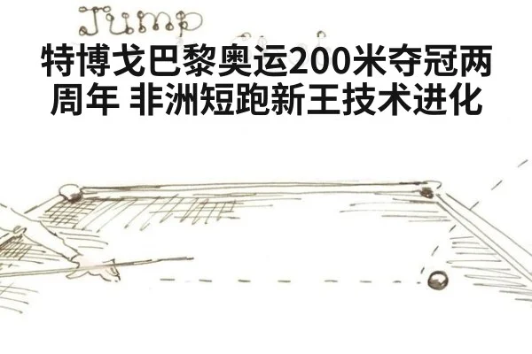 特博戈巴黎奥运200米夺冠两周年 非洲短跑新王技术进化 | jiuyouhui